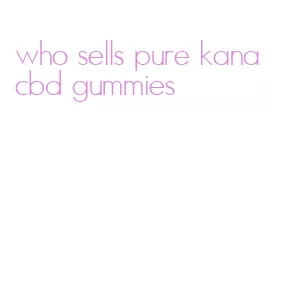 who sells pure kana cbd gummies