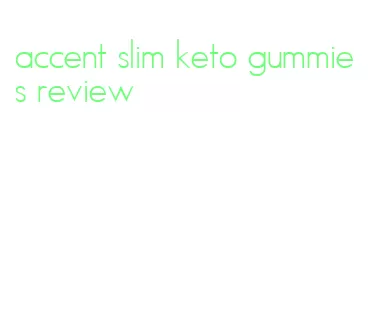 accent slim keto gummies review